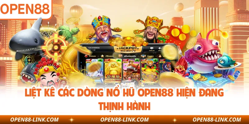 Liệt kê các dòng nổ hũ OPEN88 hiện đang thịnh hành