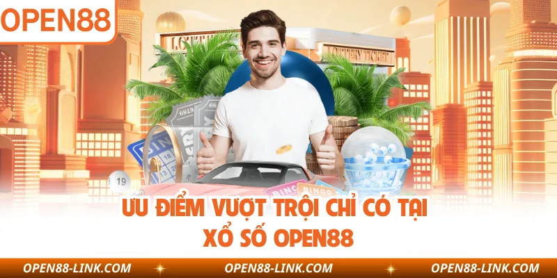 Ưu điểm vượt trội chỉ có tại xổ số OPEN88